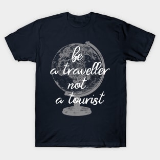 Be a traveller not a tourist T-Shirt